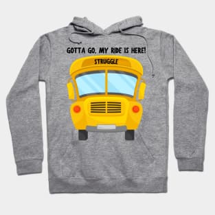 Struggle Bus Tee "Gotta Go, My Ride Is Here" - Funny Mom Life Shirt, T-Shirt for Anyone Going Through a Tough Time Hoodie